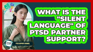 What Is The "silent Language" Of PTSD Partner Support? - PTSD Support Channel
