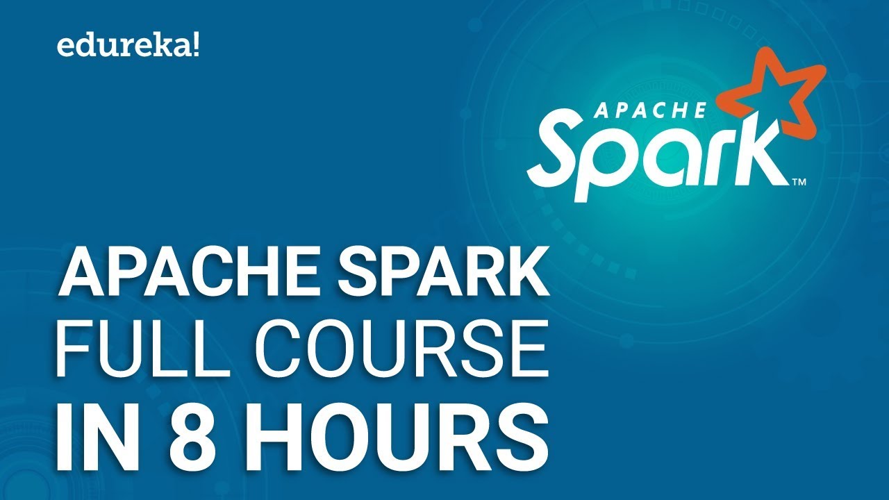 Apache Spark Full Course - Learn Apache Spark in 8 Hours | Apache Spark Tutorial | Edureka