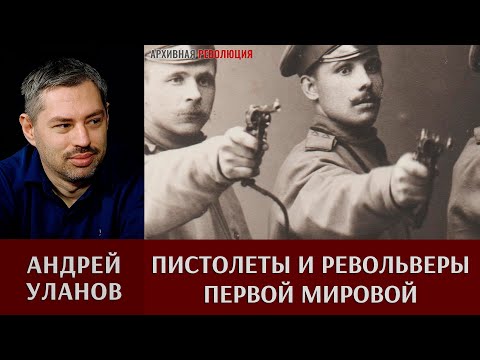 Андрей Уланов. Пистолеты и револьверы 1-й Мировой войны. Наган, Люгер и другие.