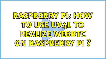 Raspberry Pi: How to use UV4L to realize WebRTC on Raspberry Pi ?
