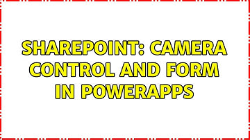 Sharepoint: Camera Control and Form in PowerApps (2 Solutions!!)