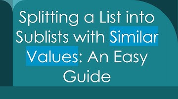 Splitting a List into Sublists with Similar Values: An Easy Guide