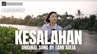#ACOUSTRIP TAMI AULIA - KESALAHAN (ORIGINAL MUSIC)