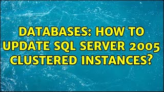 Databases: How to update SQL Server 2005 clustered instances