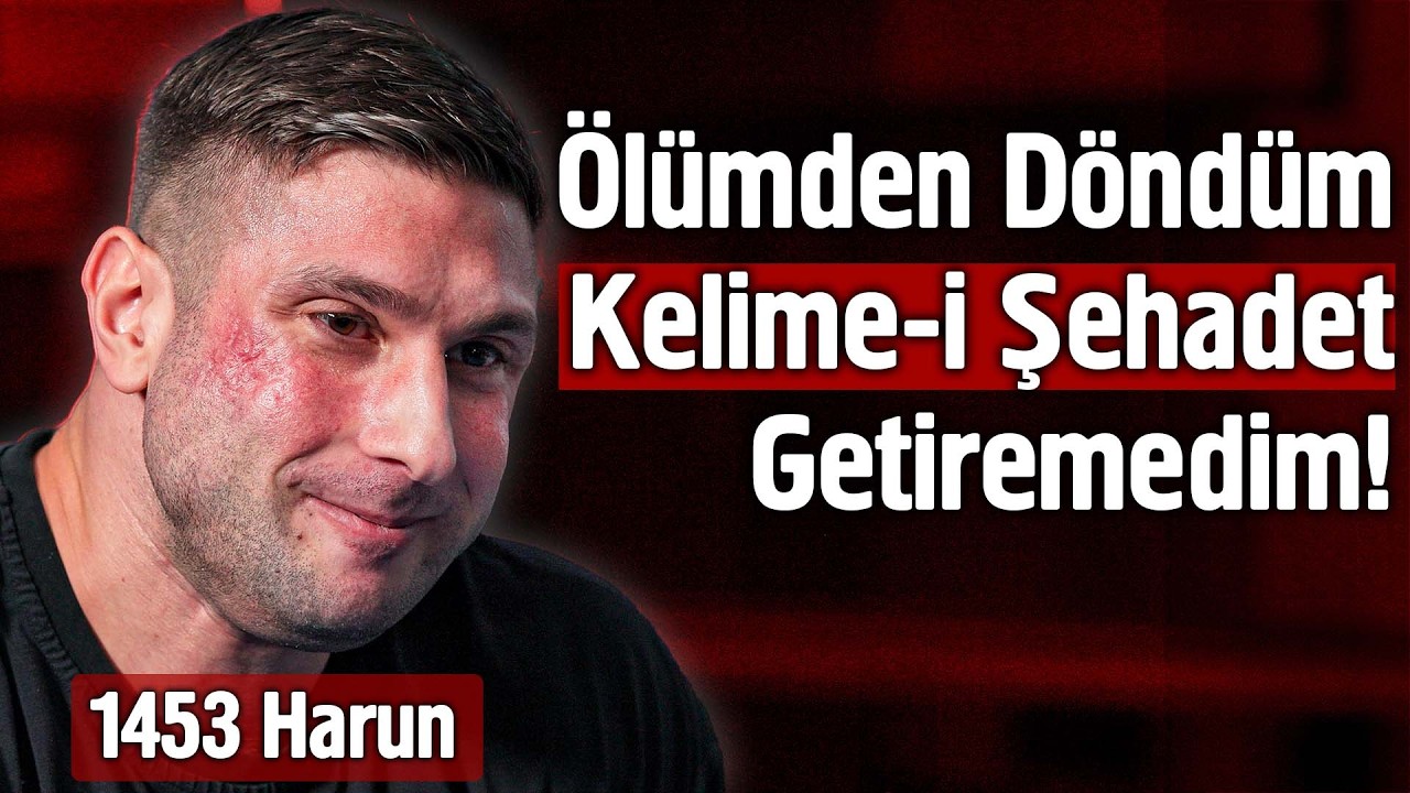 Ölümden Döndüm Kelime-i Şahadet Getiremedim - 1453 Harun