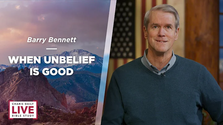 When Unbelief Is Good - Barry Bennett - CDLBS for July 22, 2022