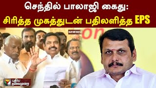 #BREAKING: செந்தில் பாலாஜி கைது: சிரித்த முகத்துடன் பதிலளித்த EPS | PTT