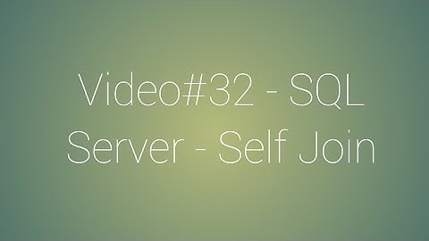 Video#32 - SQL Server - Self Join