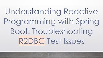 Understanding Reactive Programming with Spring Boot: Troubleshooting R2DBC Test Issues