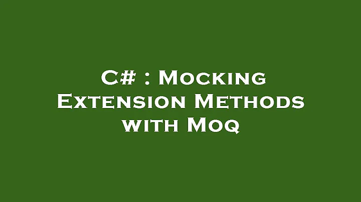 C# : Mocking Extension Methods with Moq