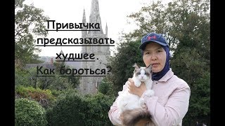 Привычка предсказывать худшее. Как бороться?