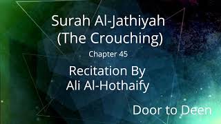 Surah Al-Jathiyah (The Crouching) Ali Al-Hothaify  Quran Recitation