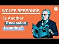 Wolff Responds: Is Another Recession Looming?