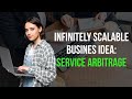 Infinitely Scalable Business Idea: Service Arbitrage