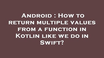 Android : How to return multiple values from a function in Kotlin like we do in Swift?