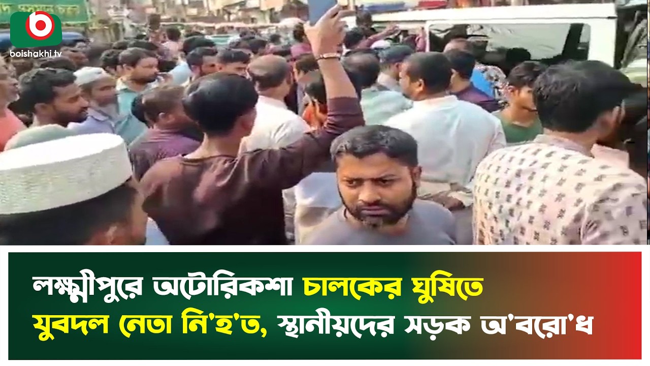 লক্ষ্মীপুরে অটোরিকশা চালকের ঘু'ষি'তে যুবদল নেতা নি'হ'ত, স্থানীয়দের সড়ক অ'বরো'ধ | Lakshmipur