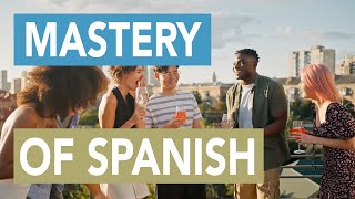 Spanish "Mastery": Become So Fluent It's Second Nature