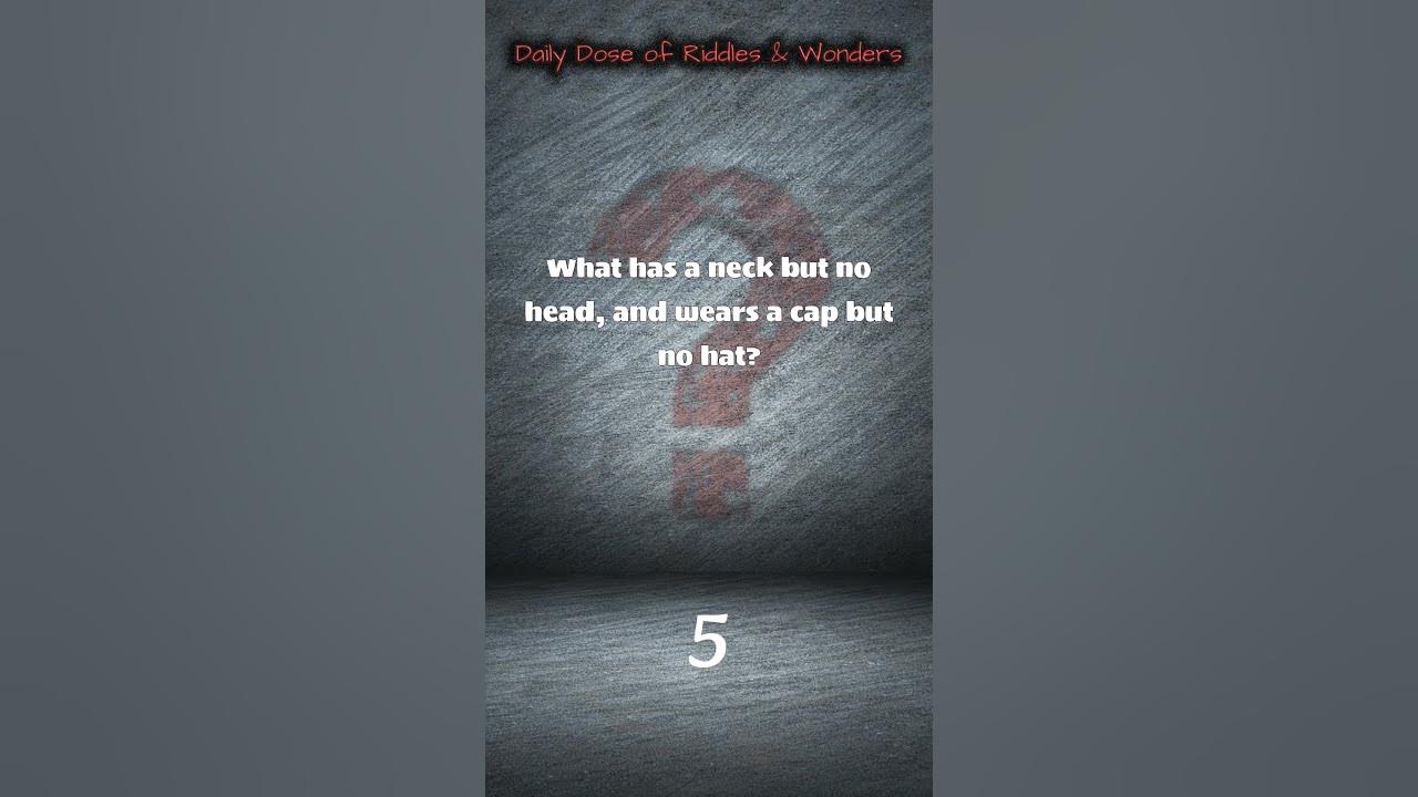 Riddle #4: What has a neck but no head, and wears a cap but no hat? #