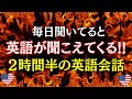 【英語会話】毎日聞いていると英語が聞こえてきます!! 2時間半の英語会話リスニング