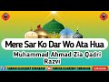 Mere sar ko dar wo ata hua by muhammad ahmad zia qadri razvi