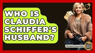 Who Is Claudia Schiffer's Husband? - The Rich And Famous Files