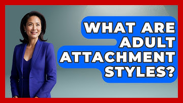 What Are Adult Attachment Styles? - The Love Workshop