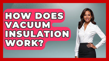 How Does Vacuum Insulation Work? - How It Comes Together