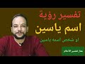 تفسير رؤية اسم ياسين او شخص اسمه ياسين في المنام 