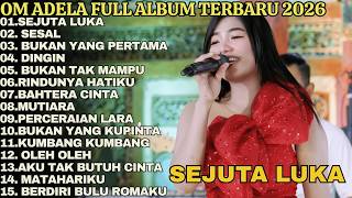 SEJUTA LUKA - SESAL - BUKAN YANG PERTAMA - DINGIN || OM ADELLA TERBARU FULL ALBUM 2026