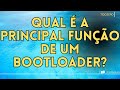 QUAL É A PRINCIPAL FUNÇÃO DE UM BOOTLOADER?