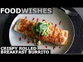 Crispy Rolled Breakfast Burrito - Food Wishes