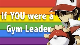 If YOU were a Gym Leader
