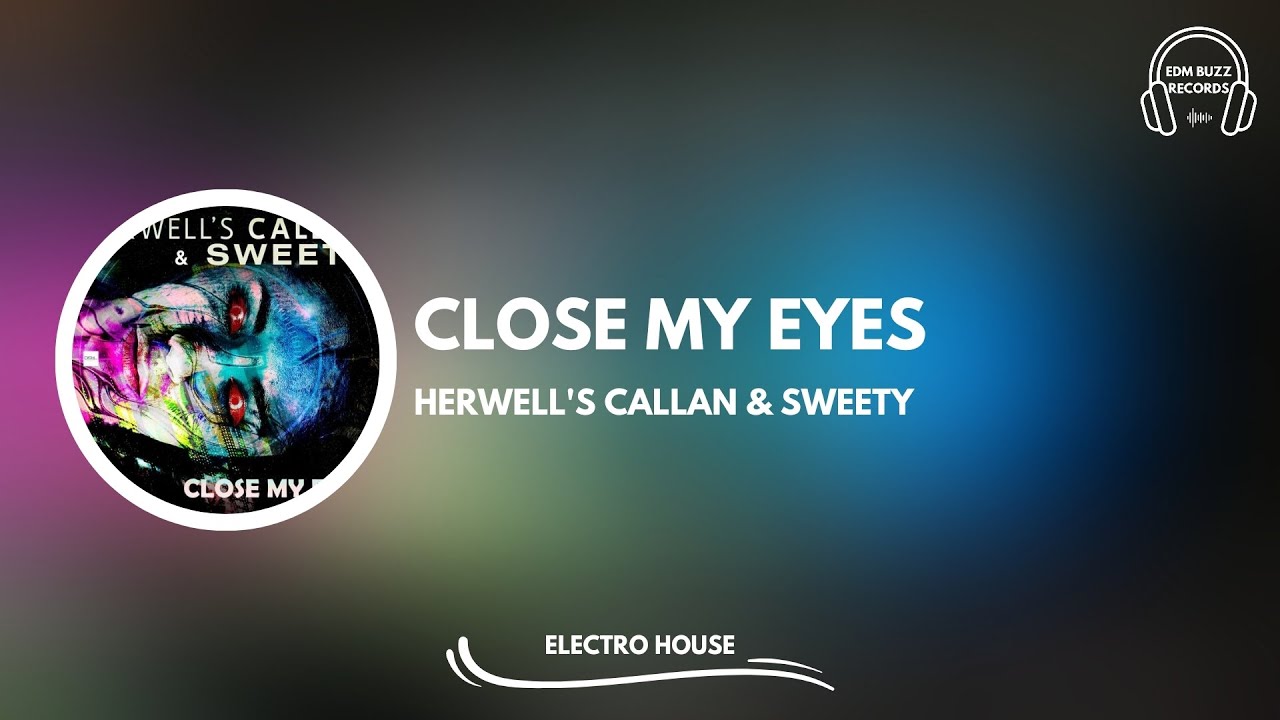 [𝗘𝗹𝗲𝗰𝘁𝗿𝗼 𝗛𝗼𝘂𝘀𝗲] Close My Eyes Herwell's Callan & Sweety [EDM Buzz Records] YouTube