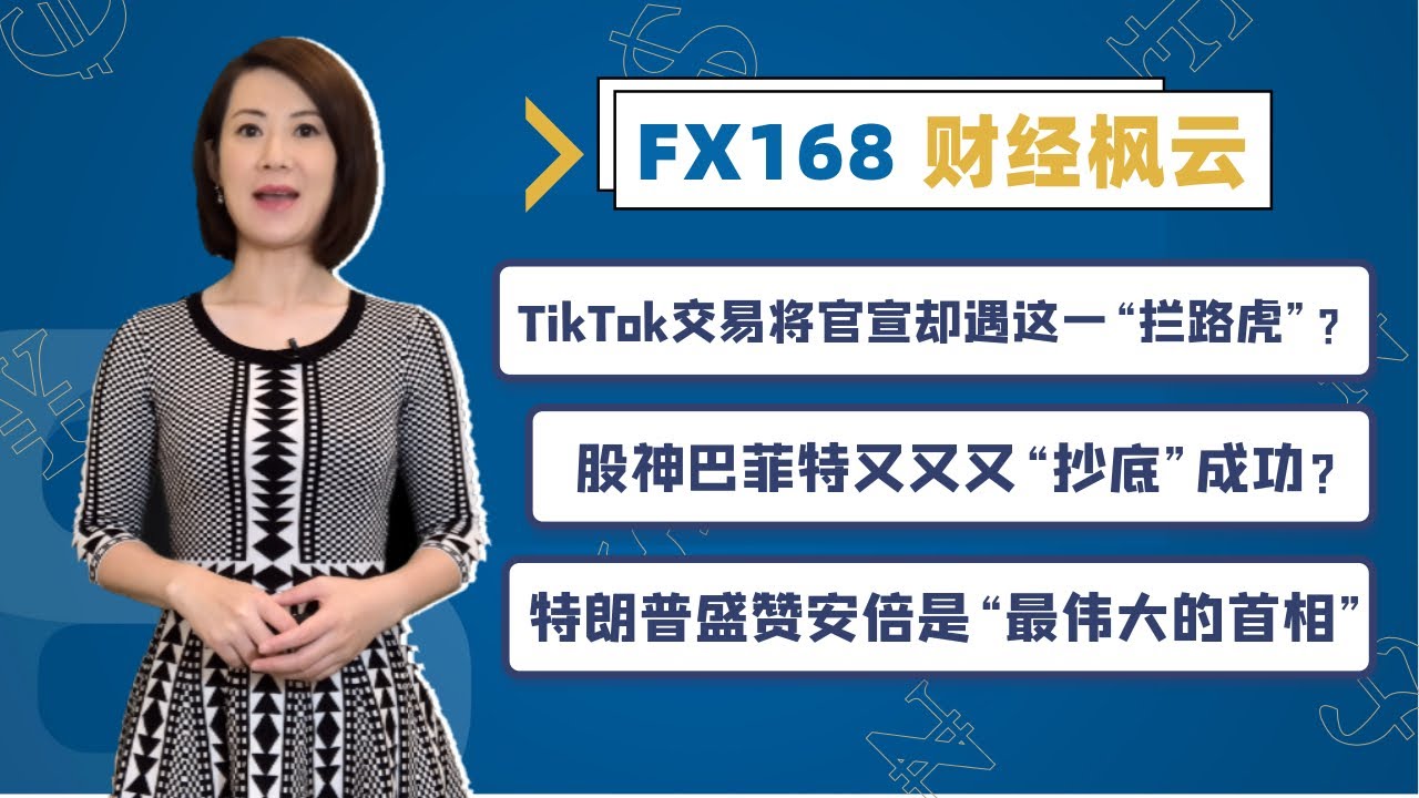 【FX168财经枫云】 TikTok交易将官宣却遇这一“拦路虎”？巴菲特又“抄底”成功？ 特朗普盛赞安倍“最伟大的首相”