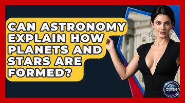 Can Astronomy Explain How Planets and Stars Are Formed? - Profiles in Politics