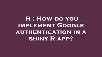 R : How do you implement Google authentication in a shiny R app?