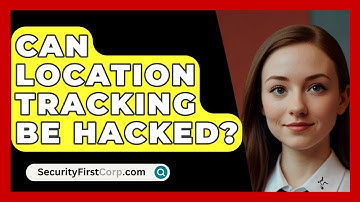Can Location Tracking Be Hacked? - SecurityFirstCorp.com