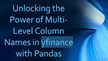 Unlocking the Power of Multi-Level Column Names in yfinance with Pandas