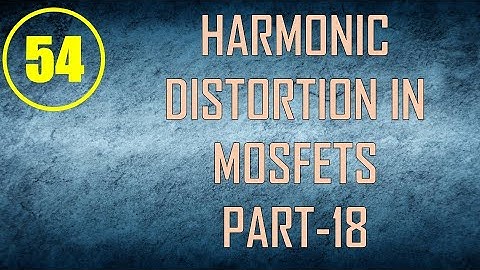 MIC&RFSD | Lecture-54 | Harmonic Distortion in MOSFETs Part-18