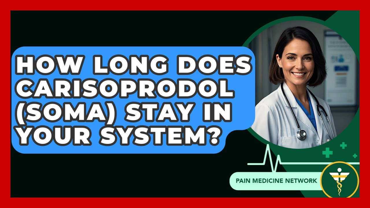 How Long Does Carisoprodol (Soma) Stay In Your System? - Pain Medicine Network