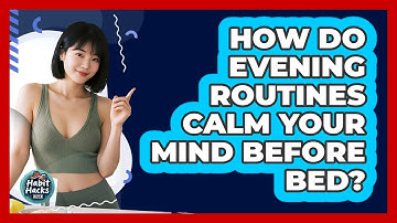 How Do Evening Routines Calm Your Mind Before Bed? - Habit Hacks Hub