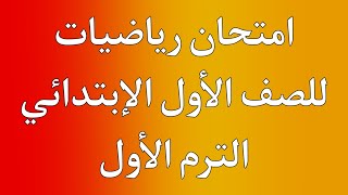 امتحان رياضيات للصف الأول الإبتدائي الترم الأول | هام جداا