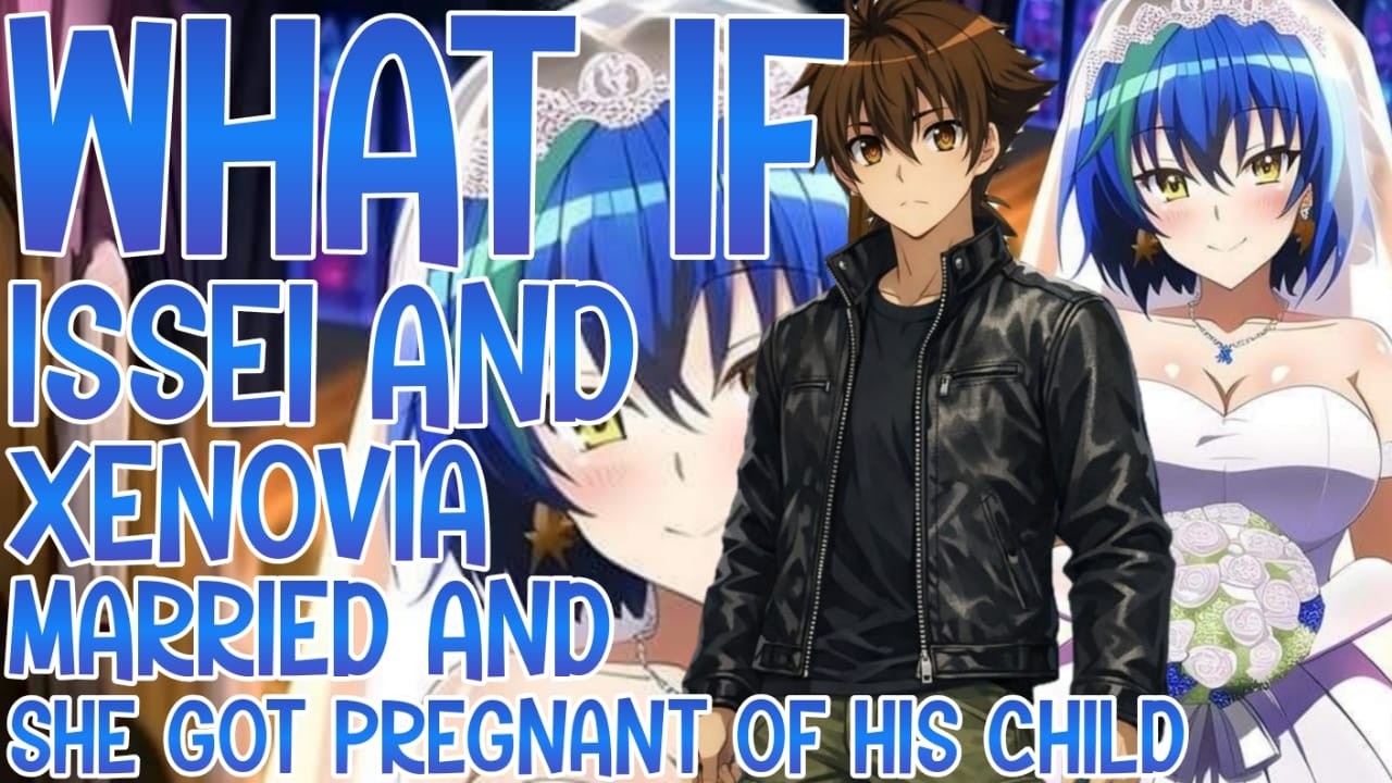 WHAT IF ISSEI AND XENOVIA MARRIED AND SHE GOT PREGNANT OF HIS CHILD