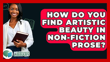 How Do You Find Artistic Beauty In Non-fiction Prose? - The Language Library