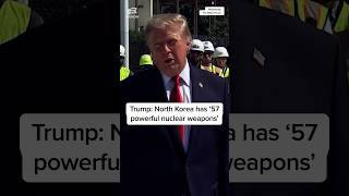 Trump: North Korea has '57 powerful nuclear weapons'