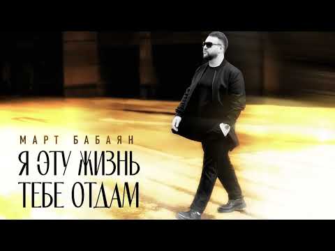 Март Бабаян/ Я ЭТУ ЖИЗНЬ ТЕБЕ ОТДАМ/ new