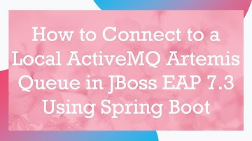 How to Connect to a Local ActiveMQ Artemis Queue in JBoss EAP 7.3 Using Spring Boot
