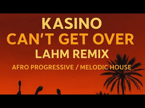 Kasino Can T Get Over Lahm Remix Afro Progressive Melodic House 