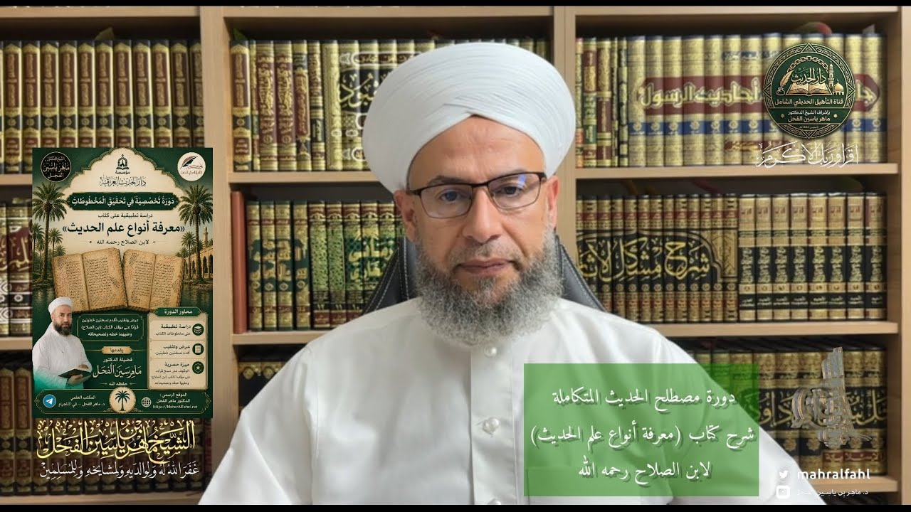 الدورة المتكاملة في علوم الحديث: شرح (معرفة أنواع علم الحديث) لابن الصلاح - الدكتور ماهر الفحل