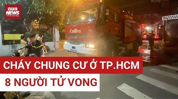 Kinh hoàng: Cháy chung cư ở TP.HCM trong đêm, 8 người tử vong | VTC News